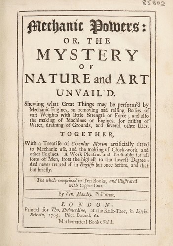 Cover for Mechanick powers; or, The mystery of nature and art unvail'd ... Together, with a treatise of circular motion artificially fitted to mechanick use, and the making of clock-work, and other engines ... The whole comprized in ten books, and illustrated with copper cuts