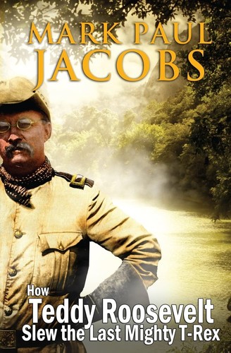 Cover for How Teddy Roosevelt Slew the Last Mighty T-Rex