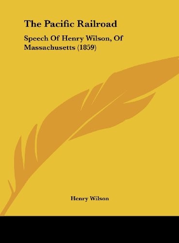 Cover for The Pacific Railroad: Speech of Henry Wilson, of Massachusetts (1859)