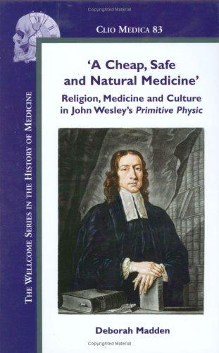 Cover for A Cheap, Safe and Natural Medicine. Religion, Medicine and Culture in John Wesley's Primitive Physic. (Clio Medica 83). (Clio Medica)