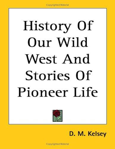 Cover for History of Our Wild West and Stories of Pioneer Life