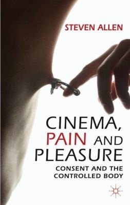 Cover for Cinema Pain And Pleasure Consent And The Controlled Body