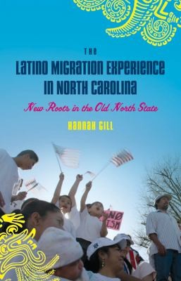 Cover for The Latino Migration Experience In North Carolina New Roots In The Old North State