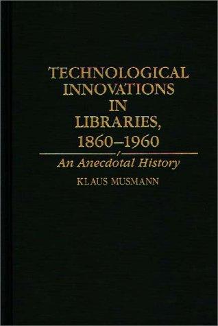 Cover for Technological innovations in libraries, 1860-1960