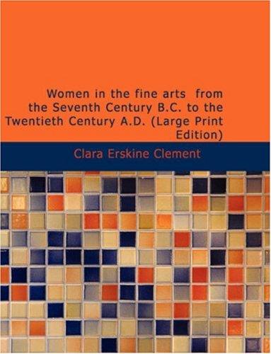 Cover for Women in the fine arts, from the Seventh Century B.C. to the Twentieth Century A.D. (Large Print Edition)