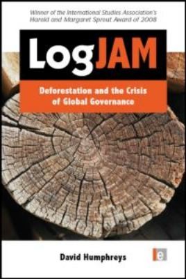Cover for Logjam Deforestation And The Crisis Of Global Governance