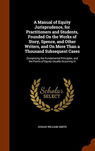 Cover for A Manual of Equity Jurisprudence, for Practitioners and Students, Founded On the Works of Story, Spence, and Other Writers, and On More Than a ... and the Points of Equity Usually Occurring In