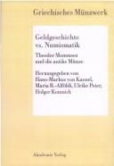 Cover for Geldgeschichte vs. Numismatik: Theodor Mommsen und die antike M unze. Kolloquium aus Anlass des 100. Todesjahres von Theodor Mommsen (1817 - 1903) an der Johann-Wolfgang-Goethe-Universit at Frankfurt am Main, 1. - 4. Mai 2003