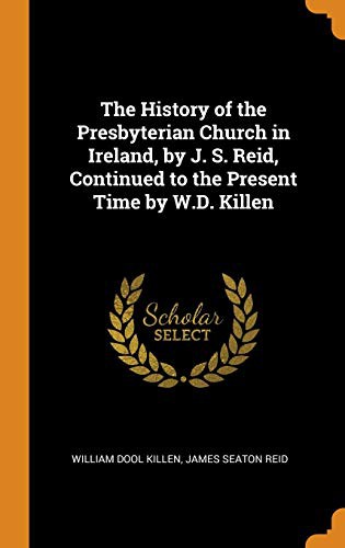Cover for The History of the Presbyterian Church in Ireland, by J. S. Reid, Continued to the Present Time by W.D. Killen
