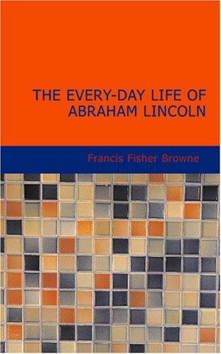 Cover for The Every-day Life of Abraham Lincoln