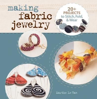 Cover for Making Fabric Jewelry 20 Projects To Stitch Fold And Wear