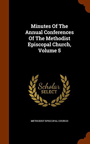 Cover for Minutes Of The Annual Conferences Of The Methodist Episcopal Church, Volume 5