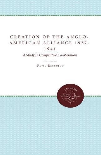 Cover for The creation of the Anglo-American Alliance, 1937-41