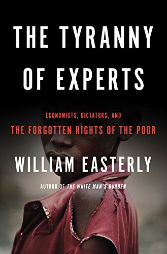 Cover for The Tyranny of Experts: Economists, Dictators, and the Forgotten Rights of the Poor