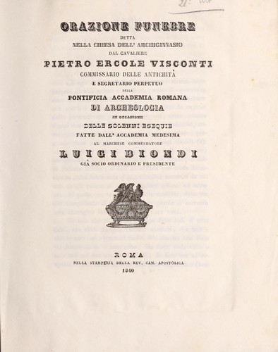 Cover for Orazione funebre detta nella chiesa dell'archiginnasio dal cavaliere Pietro Ercole Visconti, commissario delle antichità e segretario perpetuo della Pontificia Accademia romana di archeologia in occasione delle solenne esequie fatte dall'Accademia medesima al marchese commendatore Luigi Biondi gia socio ordinario e presidente