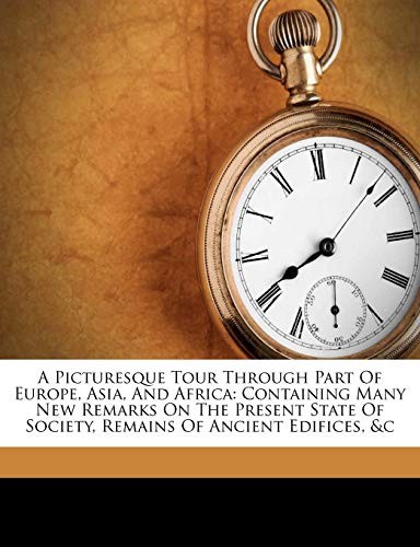 Cover for A Picturesque Tour Through Part Of Europe, Asia, And Africa: Containing Many New Remarks On The Present State Of Society, Remains Of Ancient Edifices, &c (Afrikaans Edition)