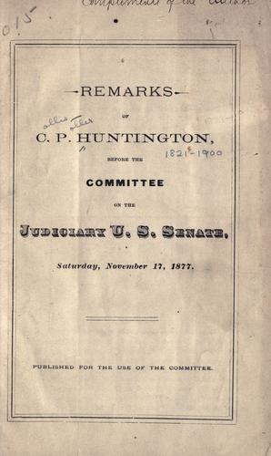 Cover for Remarks of C.P. Huntington, before the Committee on the Judiciary, U.S. Senate, Saturday, November 17, 1877 ...