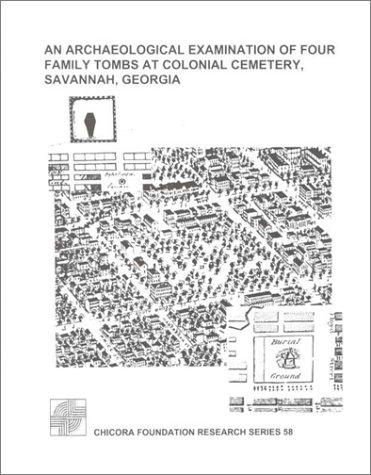 Cover for An Archaeological Examination of Four Family Tombs at Colonial Cemetery,   Savannah, Georgia (Research Series (Chicora Foundation))