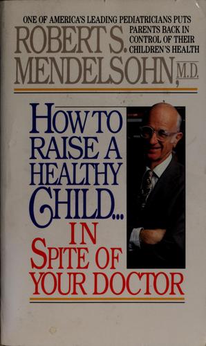 Cover for How to raise a healthy child-- in spite of your doctor