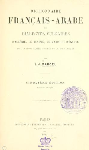 Cover for Dictionnaire français-arabe des dialects vulgaires d'Algérie, de Tunisie, du Maroc et d'Égypte, avec la prononciation figurée en lettres latines par J.J. Marcel.
