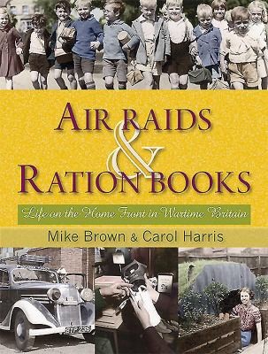 Cover for Air Raids Ration Books Life On The Home Front In Wartime Britain