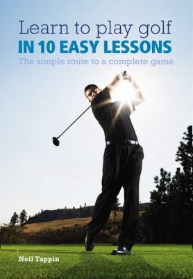 Cover for Learn To Play Golf In 10 Easy Lessons The Simple Route To A Complete Game