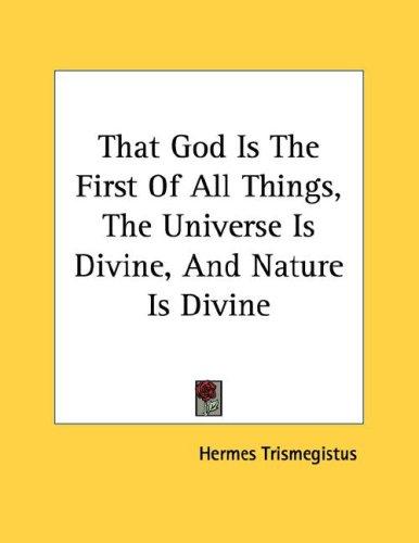 Cover for That God Is The First Of All Things, The Universe Is Divine, And Nature Is Divine