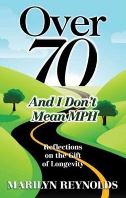 Cover for Over 70 And I Dont Mean Mph Reflections On The Gifts Of Longevity