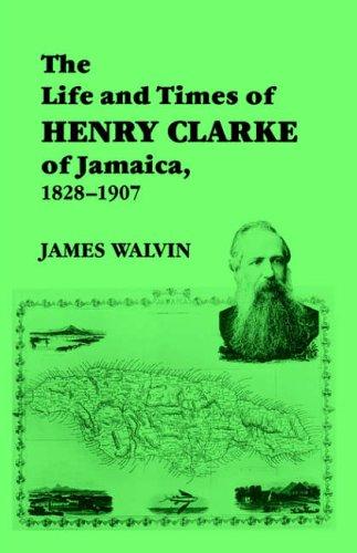 Cover for The life and times of Henry Clarke of Jamaica, 1828-1907