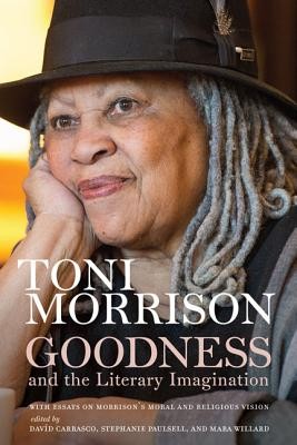 Cover for Goodness and the Literary Imagination: Harvard's 95th Ingersoll Lecture with Essays on Morrison's Moral and Religious Vision