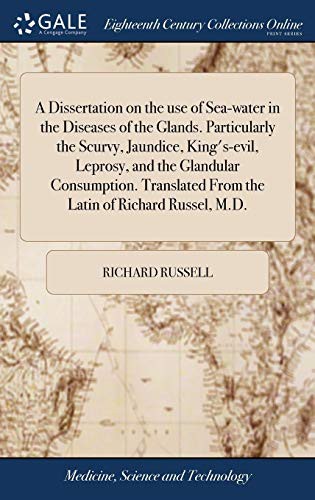 Cover for A Dissertation on the Use of Sea-Water in the Diseases of the Glands. Particularly the Scurvy, Jaundice, King's-Evil, Leprosy, and the Glandular ... from the Latin of Richard Russel, M.D.