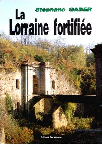 Cover for La Lorraine fortifiée, 1870 - 1940 
