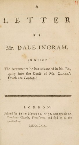 Cover for A letter to Mr. Dale Ingram. In which the arguments he has advanced in his Enquiry into the cause of Mr. Clark's death are confuted