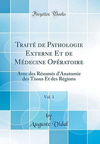 Cover for Traité de Pathologie Externe Et de Médecine Opératoire, Vol. 1: Avec des Résumés d'Anatomie des Tissus Et des Régions (Classic Reprint) (French Edition)