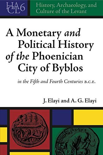 Cover for Monetary and Political History of the Phoenician City of Byblos in the Fifth-Fourth Centuries B. C. E