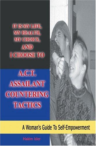 Cover for It is my life, my health, my choice, and I Choose to A.C.T. Assailant Countering Tactics