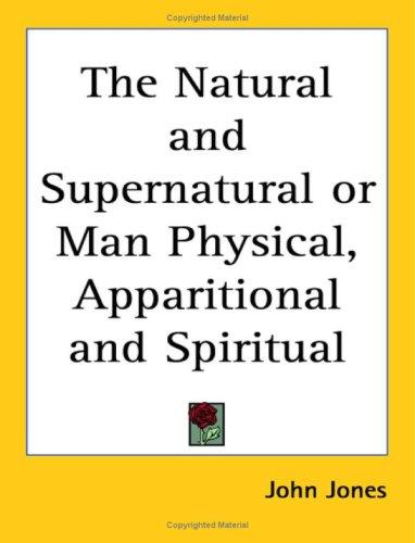 Cover for The Natural and Supernatural or Man Physical, Apparitional and Spiritual
