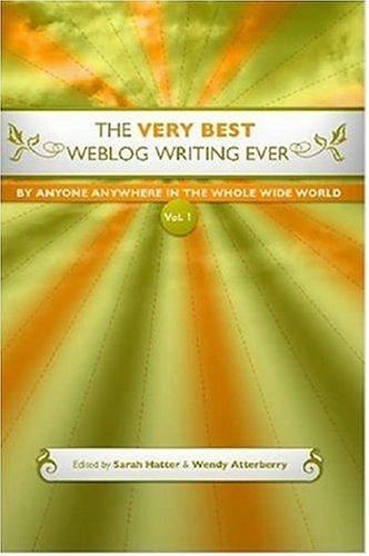 Cover for The Very Best Weblog Writing Ever By Anyone Anywhere In The Whole Wide World, Vol. 1