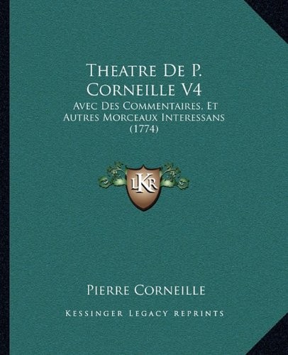 Cover for Theatre De P. Corneille V4: Avec Des Commentaires, Et Autres Morceaux Interessans (1774) (French Edition)
