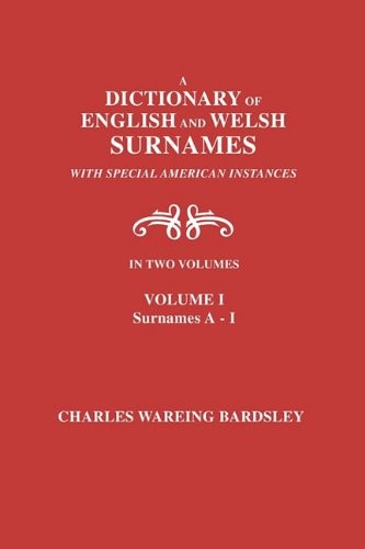 Cover for A Dictionary of English and Welsh Surnames, with Special American Instances. in Two Volumes. Volume I, Surnames A-I