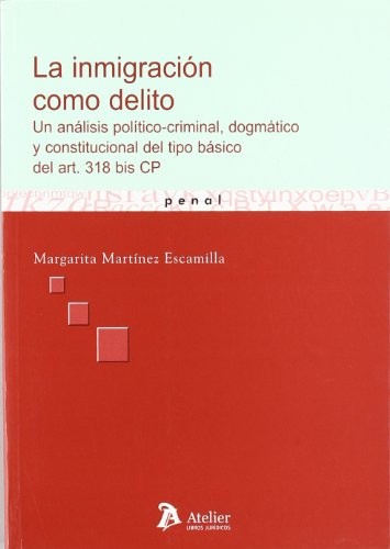 Cover for Inmigracion como delito, la. Un análisis político-criminal, dogmático y constitucional del tipo básico del art.318 bis cp.