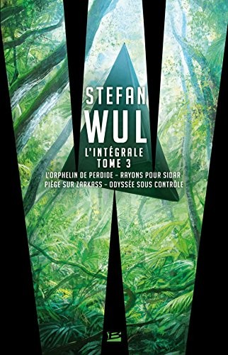 Cover for L'intégrale Stefan Wul : Tome 3, L'orphelin de Perdide ; Rayons pour Sidar ; Piège sur Zarkass ; Odyssée sous contrôle