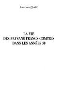 Cover for La vie des paysans francs-comtois dans les années 50