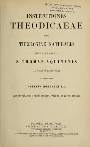Cover for Institutiones theodicaeae sive theologiae naturalis secundum principia s. Thomae Aquinatis, ad usum scholasticum accommodavit Iosephus Hontheim ...