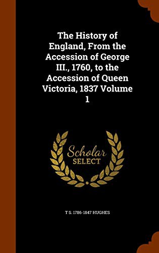 Cover for The History of England, From the Accession of George III., 1760, to the Accession of Queen Victoria, 1837 Volume 1