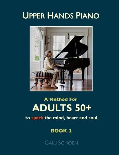 Cover for Upper hands piano : a method for adults 50+ to spark the mind, heart and soul : lesson--theory--technique--chord symbols--brain training. Book 1