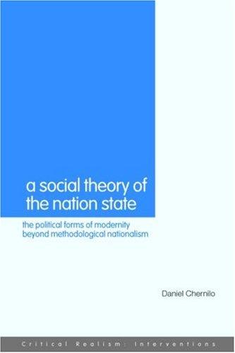 Cover for A Social Theory of the Nation-State: The Political Forms of Modernity beyond Methodological Nationalism (Critical Realism: Interventions)