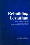 Cover for REBUILDING LEVIATHAN: PARTY COMPETITION AND STATE EXPLOITATION IN POST-COMMUNIST DEMOCRACIES.
