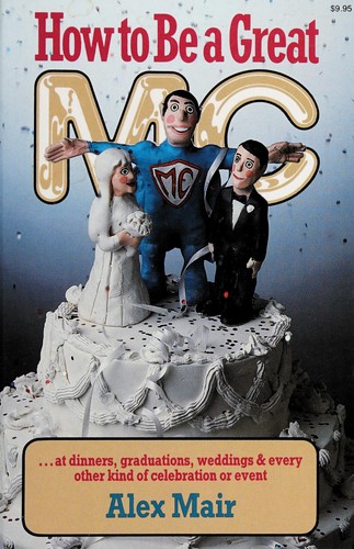 Cover for How to Be a Great M.C. or How to Be Master of the Ceremonies and Not Be Mastered by the Ceremonies