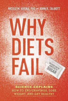 Cover for Why Diets Fail Because Youre Addicted To Sugar Science Explains How To End Cravings Lose Weight And Get Healthy